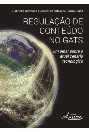 Regulação de Conteúdo No Gats - Um Olhar Sobre o Atual Cenário Tecnológico - Brasil,Gabriella Giovanna Lucarelli De Salvio De Souza | 