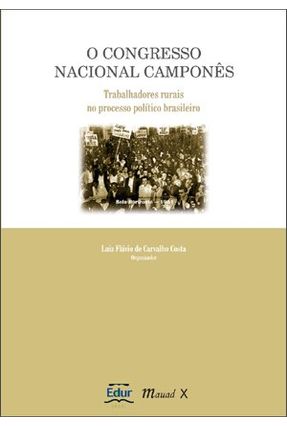 O Congresso Nacional Camponês - Trabalhadores Rurais No Processo Político Brasileiro - 2ª Ed. 2010 - Costa,Luiz Flavio de Carvalho | Nisrs.org