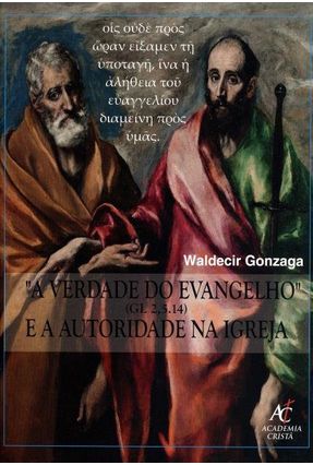 A Verdade do Evangelho e A Autoridade na Igreja - (Gl 2, 5.14) - Gonzaga,Waldecir | 