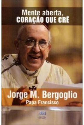 Mente Aberta, Coração Que Crê - Bergoglio,Jorge M. | 
