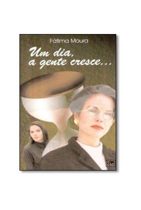 Um Dia A Gente Cresce - 2ª Ed. 2014 - Moura,Fatima | 