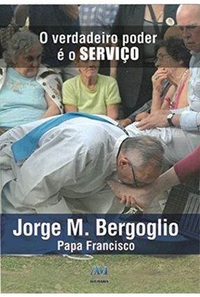O Verdadeiro Poder É o Serviço - Bergoglio,Jorge M. | 