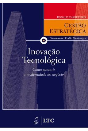 Inovação Tecnológica - Como Garantir a Modernidade do Negócio - Col. Gestão Estratégica - Carreteiro,Ronald | 