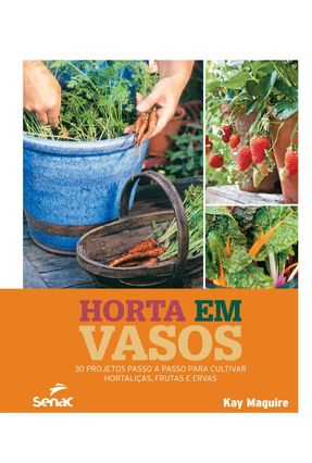 Horta Em Vasos 30 Projetos Passo A Passo Para Cultivar Hortaliças Frutas E Ervas - 