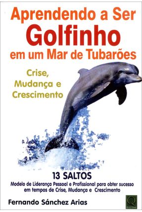 Aprendendo a Ser Golfinho Em Um Mar de Tubarões - Crise, Mudança e Crescimento - Arias,Fernando Sánchez | 