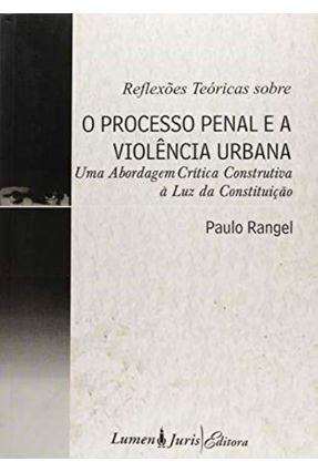 Reflexões Teóricas Sobre o Processo Penal e a Violência Urbana - Rangel,Paulo | Nisrs.org