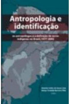 Antropologia e Identificação: Os Antropólogos e a Definição de Terras Indígenas no Brasil, 1977-2002 - Filho,Henyo Trindade Barretto Lima,Antonio Carlos de Souza | 