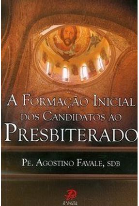 A Formação Inicial dos Candidatos ao Presbiterado - Favale,Agostino | 