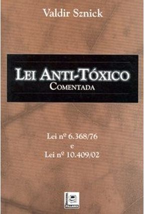Lei Anti-tóxico Comentada - Lei Nº 6.368/76 e Lei Nº 10.409/02 - Sznick,Valdir | 