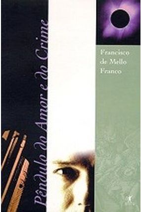 Pêndulo do Amor e do Crime - Franco,Francisco de Mello | 