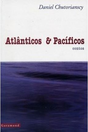 Atlânticos e Pacíficos - Contos - Chutorianscy,Daniel | 