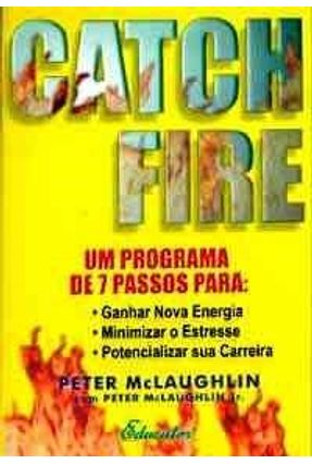 Catch Fire - Um Programa de 7 Passos para - Mclaughlin,Peter | Nisrs.org