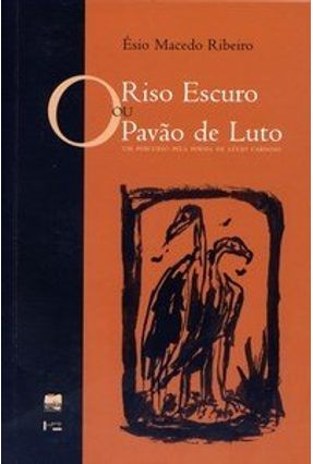 O Riso Escuro ou o Pavão de Luto - Um Percurso Pela Poesia de Lúcio Cardoso - Ribeiro,Ésio Macedo | Nisrs.org