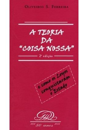 A Teoria da Coisa Nossa - E Como os Loyos Conquistaram o Estado - 2ª Ed. 2006 - Ferreira,Oliveiros S. | 