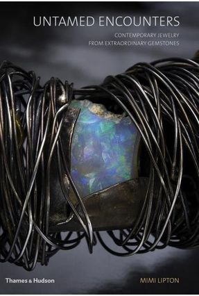 Untamed Encounters - Contemporary Jewelry From Extraordinary Gemstones - Lipton,Mimi | 