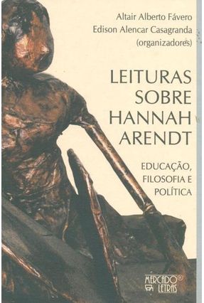 Leituras Sobre Hannah Arendt - Educação, Filosofia E Política - Altair Alberto Fávero Edison Alencar Casagranda | 