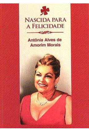 Nascida Para A Felicidade - Antônia Alves de Amorim Morais - Nahud,Antonio | 