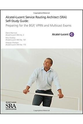 SRA Self-Study Guide: Preparing for the BGP Alcatel-Lucent Service Routing Architect VPRN and Multicast Exams