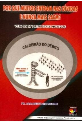 Por Que Muitos Entram Nas Dívidas e Nunca Mais Saem - Da Silva,Pr. Adalberto Guilherme | 