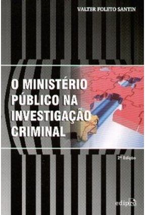 O Ministério Público na Investigação Criminal - 2ª Edição 2007 - Santin,Valter Foleto | 