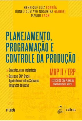 Planejamento, Programação E Controle Da Produção - MRP II / ERP - 6ª Ed. 2018 - Corrêa,Henrique Luiz Giane,Irineu Gustavo Nogueira Caon,Mauro | 