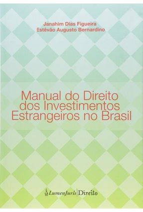 Manual do Direito Dos Investimentos Estrangeiros No Brasil - Figueira,Janahim Dias Bernardino,Estêvão Augusto | Nisrs.org