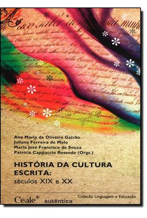 História da Cultura Escrita - Séculos XIX e XX - Galvão,Ana Maria de Oliveira Melo,Juliana Ferreira de | 