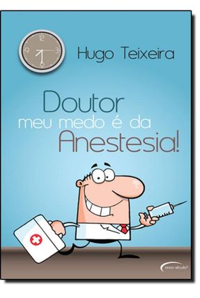 Doutor, Meu Medo É da Anestesia! - Teixeira,Hugo | 