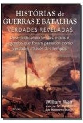 Histórias de Guerras e Batalhas - Verdades Reveladas - Weir,William | 