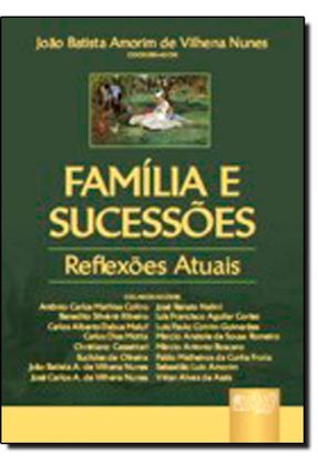 Família e Sucessões - Reflexões Atuais - Nunes,João Batista Amorim de Vilhena | 