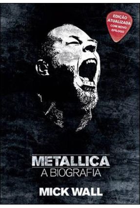 Metallica - A Biografia - Wall,Mick | Nisrs.org