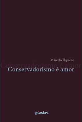 Conservadorismo é Amor - Hipólito,Marcelo | 