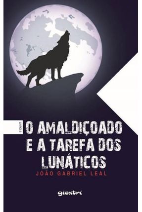 O Amaldiçoado e A Tarefa Dos Lunáticos - Livro 2 - Gabriel Leal,João | 