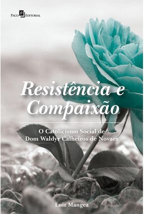 Resistência E Compaixão - O Catolicismo Social De Dom Waldyr Calheiros De Novaes - Silva,Luiz Fernando Mangea Da | Nisrs.org
