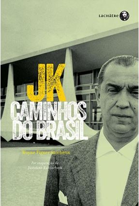 Jk , Caminhos do Brasil - 3ª Ed. 2013 - Sacchetin,Woyne Figner | Nisrs.org