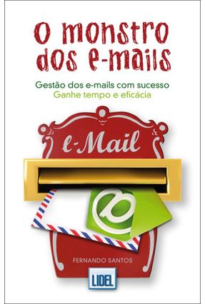 Edição antiga - O Monstro Dos E-mails - Gestão Dos E-mails Com Sucesso - Ganhe Tempo e Eficácia - Santos,Fernando | 