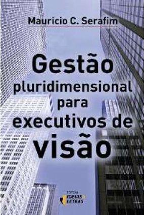 Gestão Pluridimensional Para Executivos De Visão - Serafim,Mauricio C. | 