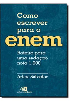 Como Escrever Para o Enem - Roteiro Para Uma Redação Nota 1.000 - Salvador, Arlete | Nisrs.org