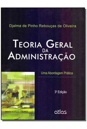 Teoria Geral da Administração - Uma Abordagem Prática - 3ª Ed. 2012 - Oliveira,Djalma de Pinho Rebouças de | 
