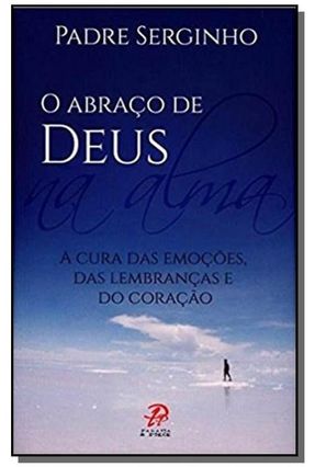 O Abraço de Deus - A Cura Das Emoções, Das Lembranças e do Coração - De Farias,Sérgio Roberto | 