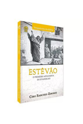 Estevao O Primeiro Apologista do Evangelho - Ciro Sanchez Zibordi | 
