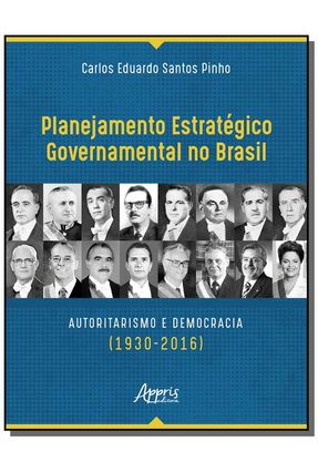 Planejamento Estratégico Governamental No Brasil - Autoritarismo E Democracia (1930-2016) - Carlos Eduardo Santos Pinho | 