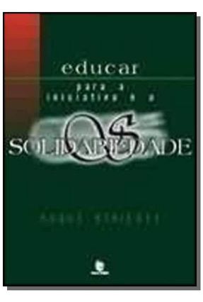 Educar Para A Iniciativa e A Solidariedade - Col. Educação - Strieder,Roque | Nisrs.org
