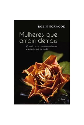 Mulheres Que Amam Demais - Quando Você Continua a Desejar e Esperar Que Ele Mude Menor preço em Mulheres Que Amam Demais - Quando Você Continua a Desejar e Esperar Que Ele Mude