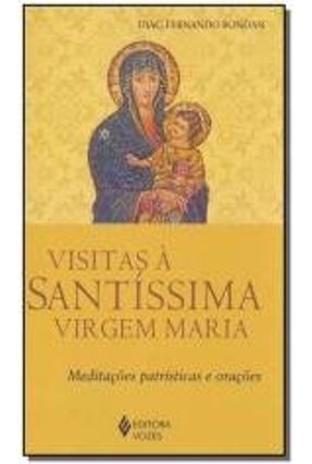 Visitas À Santíssima Virgem Maria - Meditações Patrísticas E Orações - Diác. Fernando José Bondan | 
