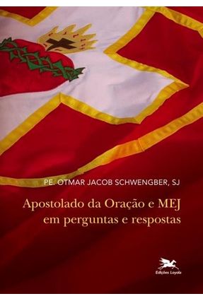 Apostolado da Oração e Mej Em Perguntas e Respostas - Jacob Schwengber,Pe. Otmar | 