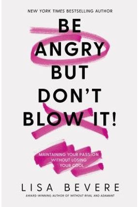 Be Angry, But Don't Blow It - Maintaining Your Passion Without Losing Your Cool - Bevere,Lisa | 