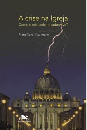 A Crise Na Igreja - Como O Cristianismo Sobrevive? - Kaufmann,Franz-Xaver | 
