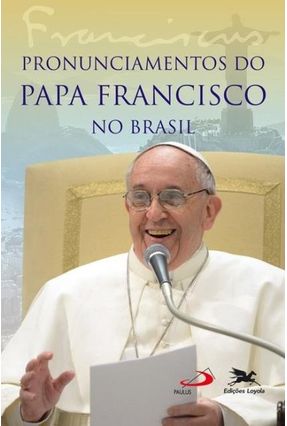 Pronunciamentos do Papa Francisco No Brasil - Francisco,Papa | 