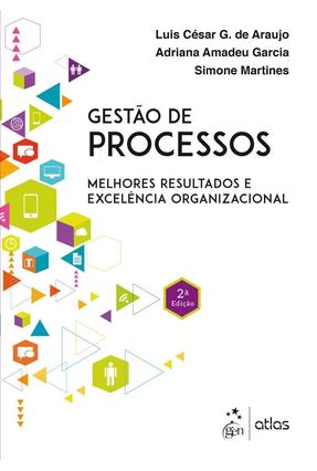 Gestão de Processos - Melhores Resultados e Excelência Organizacional - 2ª Ed. 2017 - Araujo,Luis Cesar G de Garcia,Adriana Amadeu Martines,Simone | 